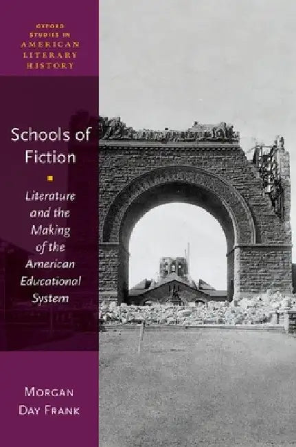 Schools of Fiction: Literature and the Making of the American Educational System by Morgan Day Frank