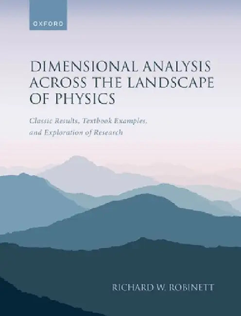 Dimensional Analysis Across the Landscape of Physics: Classic Results, Textbook Examples, and Exploration of Research by Richard W. Robinett