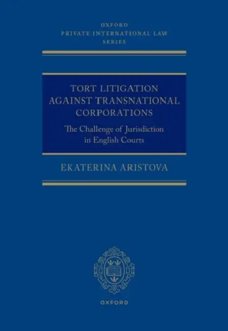 Tort Litigation Against Transnational Corporations: The Challenge of Jurisdiction in English Courts by Ekaterina Aristova
