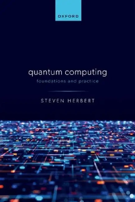 Quantum Computing: Foundations and Practice by Steven Herbert