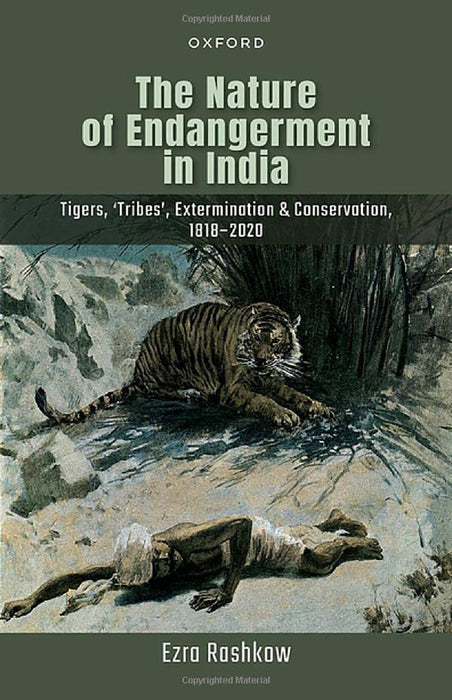 The Nature of Endandgerment In India: Tigers, 'Tribes', Extermination & Conservation, 1818-2020