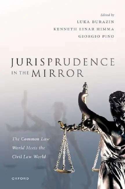 Jurisprudence in the Mirror: The Common Law World Meets the Civil Law World by Luka Burazin, Kenneth Einar Himma, Giorgio Pino