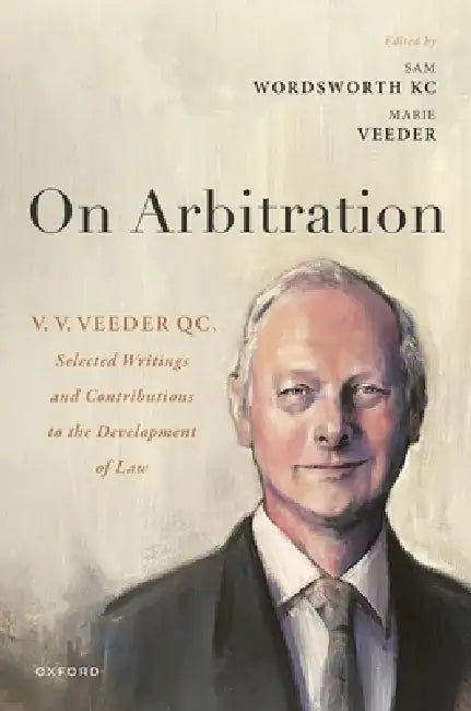 On Arbitration: V. V. Veeder, Selected Writings and Contributions to the Development of Law by Samuel Wordsworth, Marie Veeder