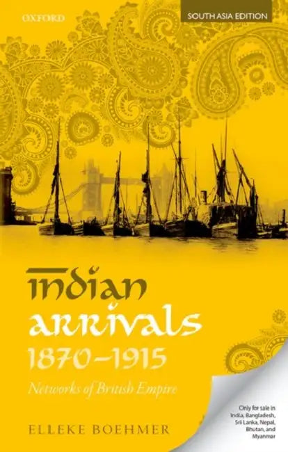 Indian Arrivals 1870-1915: Networks of British Empire by Elleke Boehmer