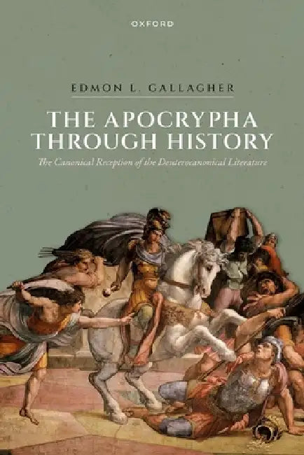 The Apocrypha Through History: The Canonical Reception of the Deuterocanonical Literature by Edmon L. Gallagher