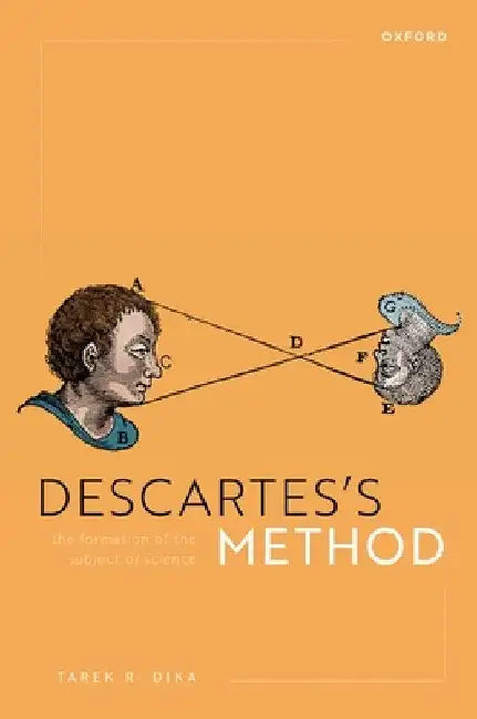 Descartes's Method: The Formation of the Subject of Science by Tarek Dika