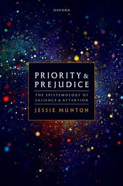 Priority and Prejudice: The Epistemology of Salience and Attention by Jessie Munton
