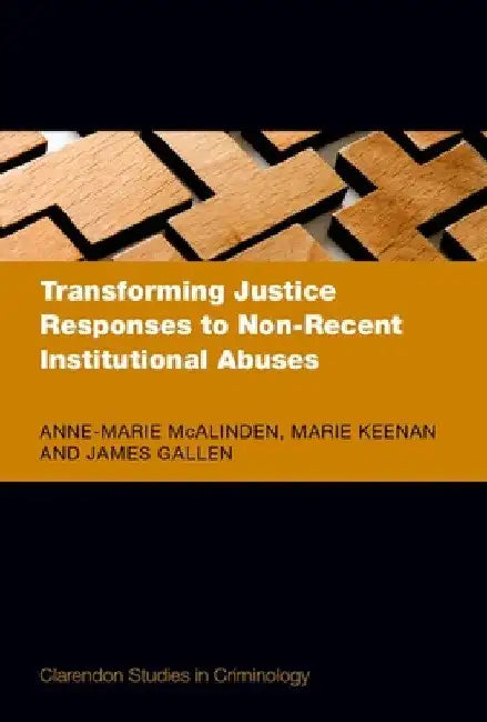 Transforming Justice Responses to Non-Recent Institutional Abuses by Anne-Marie McAlinden