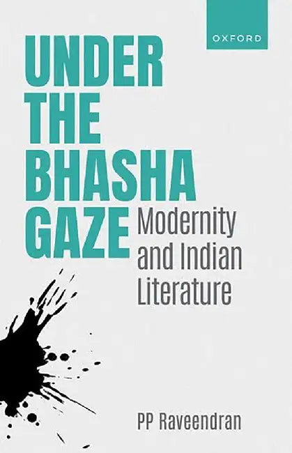 Under the Bhasha Gaze: Modernity and Indian Literature by Prof PP Raveendran