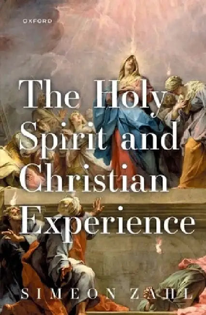 The Holy Spirit and Christian Experience by Simeon Zahl