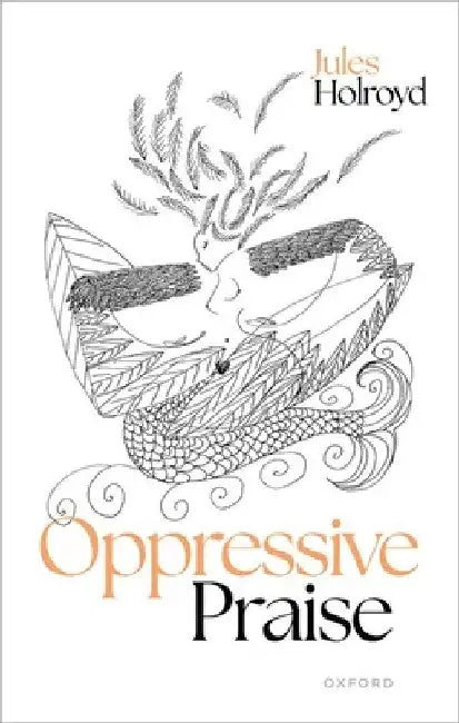 Oppressive Praise by Jules Holroyd