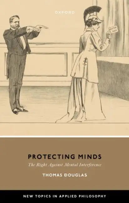Protecting Minds: The Right Against Mental Interference by Thomas Douglas