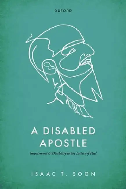 Disabled Apostle: Impairment and Disability in the Letters of Paul by Isaac T. Soon