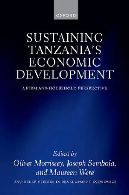Sustaining Tanzania's Economic Development: A Firm and Household Perspective by Oliver Morrissey