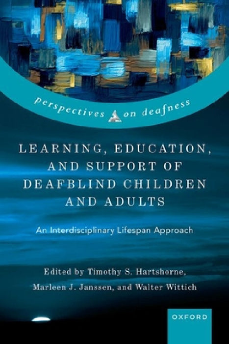 Learning, Education, and Support of Deafblind Children and Adults: An Interdisciplinary Lifespan Approach by Timothy S. Hartshorne, Marleen J. Janssen, Walter Wittich