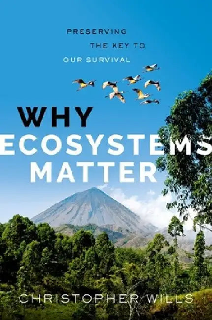 Why Ecosystems Matter: Preserving the Key to Our Survival by Christopher Wills