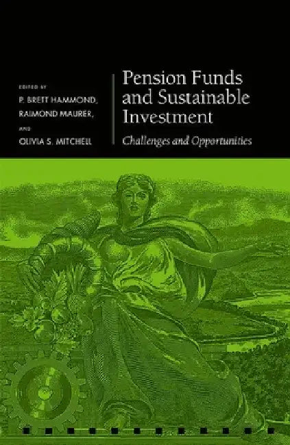 Pension Funds and Sustainable Investment: Challenges and Opportunities by P. Brett Hammond