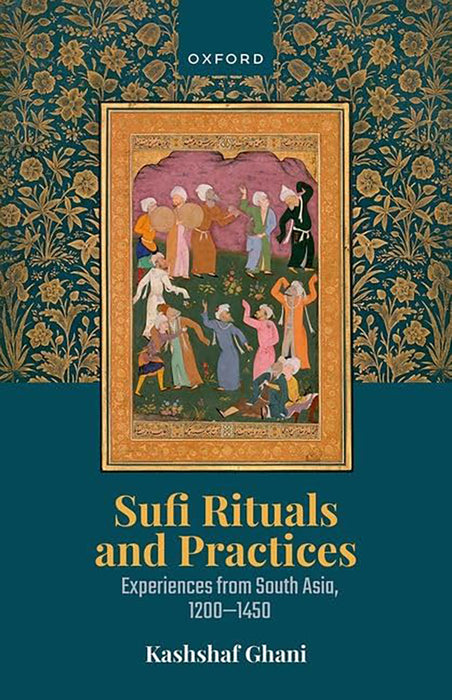 Sufi Rituals And Practices: Experiences from South Asia, 1200-1450