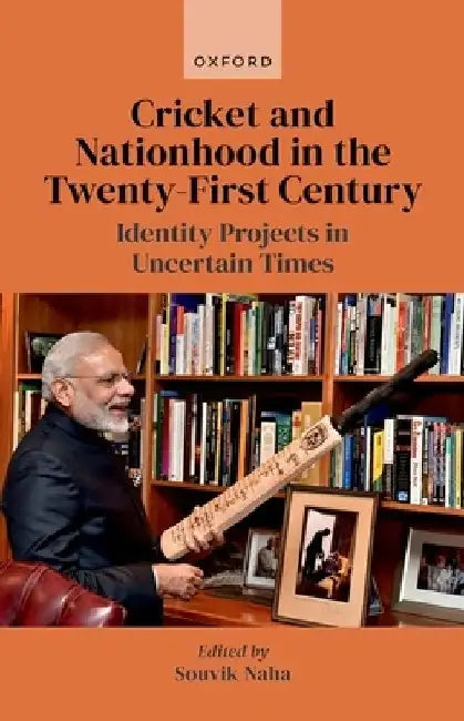 Cricket and Nationhood in the Twenty-First Century: Identity Projects in Uncertain Times by Souvik Naha