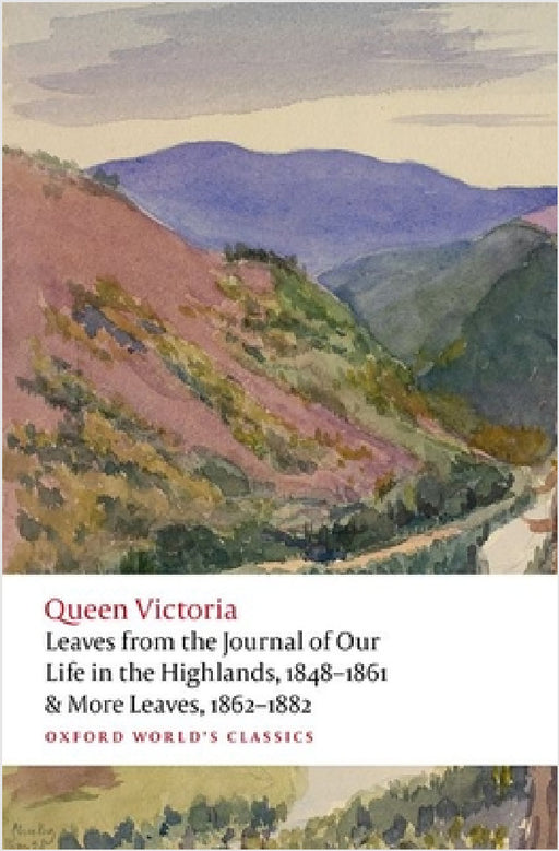 Leaves from the Journal of Our Life in the Highlands, 1848-1861 & More Leaves, 1862-1882 by Queen Victoria of Great Britain, Margaret Homans, Joanna Marschner
