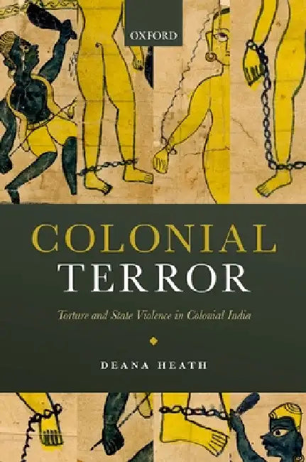 Colonial Terror: Torture and State Violence in Colonial India by Deana Heath