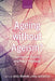 Ageing Without Ageism?: Conceptual Puzzles and Policy Proposals by Greg Bognar
