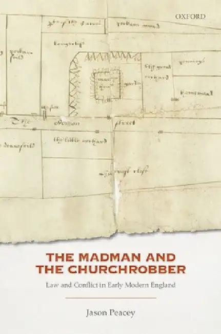 The Madman and the Churchrobber: Law and Conflict in Early Modern England by Jason Peacey