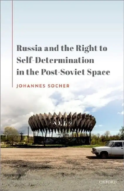 Russia and the Right to Self-Determination in the Post-Soviet Space by Johannes Socher