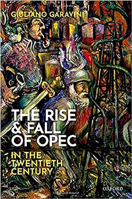 The Rise and Fall of OPEC in the Twentieth Century by Giuliano Garavini