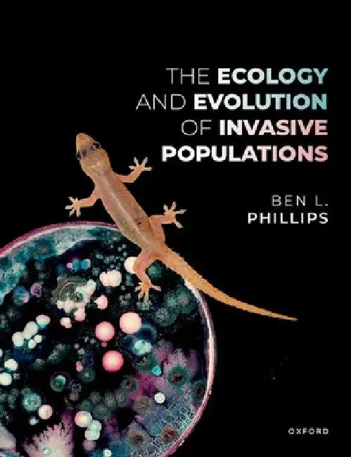 The Ecology and Evolution of Invasive Populations by Ben Phillips