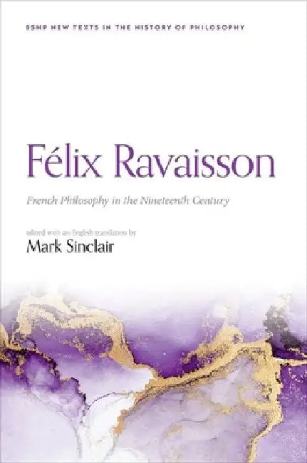 Félix Ravaisson: French Philosophy in the Nineteenth Century by Mark Sinclair