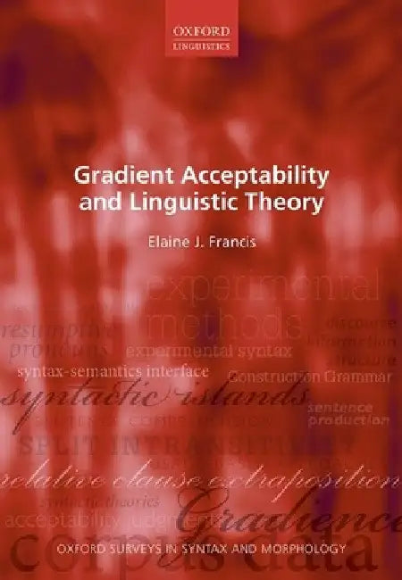 Gradient Acceptability and Linguistic Theory by Elaine J. Francis