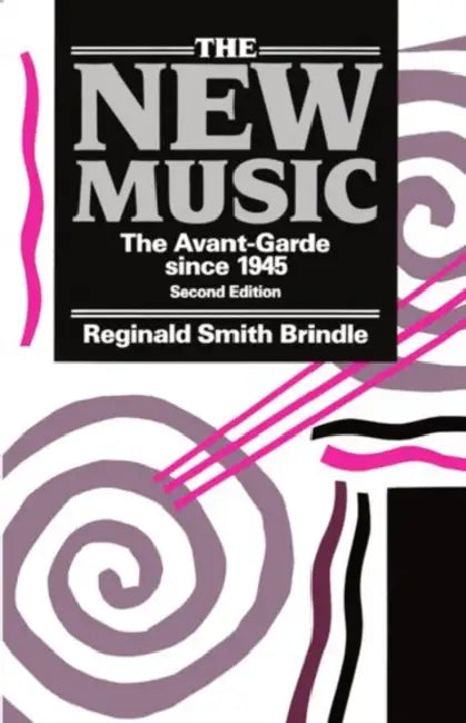 The New Music ' the Avant-Garde Since 1945 ' 2nd. Edn. by Reginald Smith Brindle