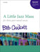 A Little Jazz Mass by Bob (COP) Chilcott