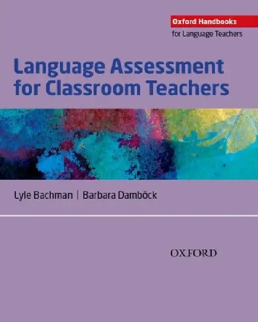 Language Assessment for Classroom Teachers: Assessment for Teachers by Lyle Bachman