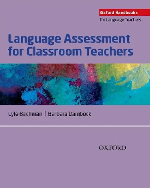 Language Assessment for Classroom Teachers: Assessment for Teachers by Lyle Bachman