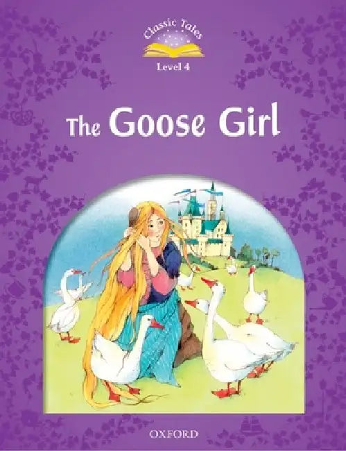 Classic Tales Second Edition: Level 4: The Goose Girl by Sue Arengo