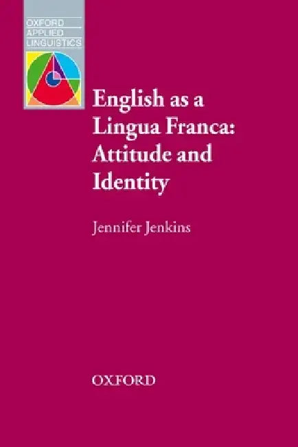 English as a Lingua Franca: Attitude and Identity by Jennifer Jenkins