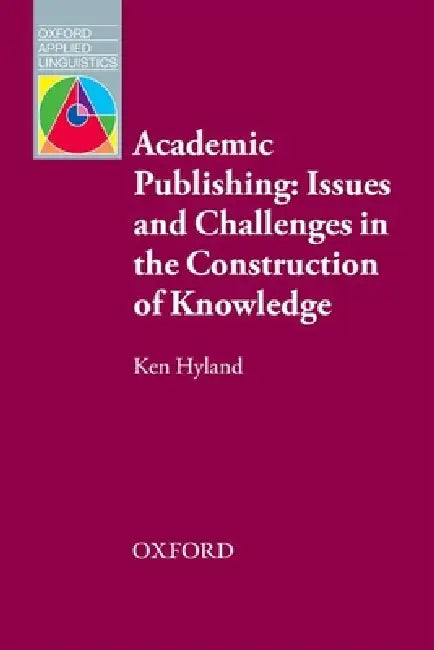 Academic Publishing: Issues and Challenges in the Construction of Knowledge by Ken Hyland