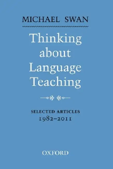 Thinking about Language Teaching: Selected Articles 1982-2011 by Michael Swan