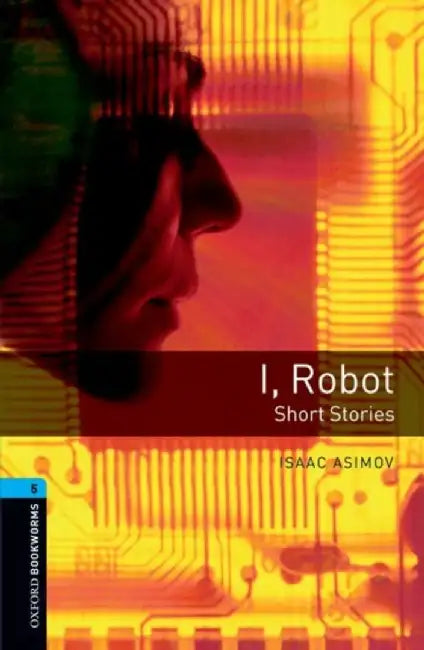 Oxford Bookworms Library: Level 5:: I, Robot - Short Stories by Isaac Asimov
