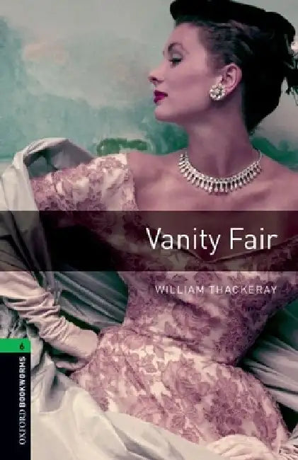 Oxford Bookworms Library: Vanity Fair: Level 6: 2,500 Word Vocabulary by William Makepeace Thackeray