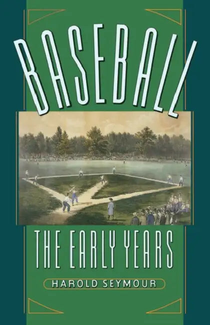 Baseball: The Early Years by Harold Seymour, Dorothy Seymour Mills