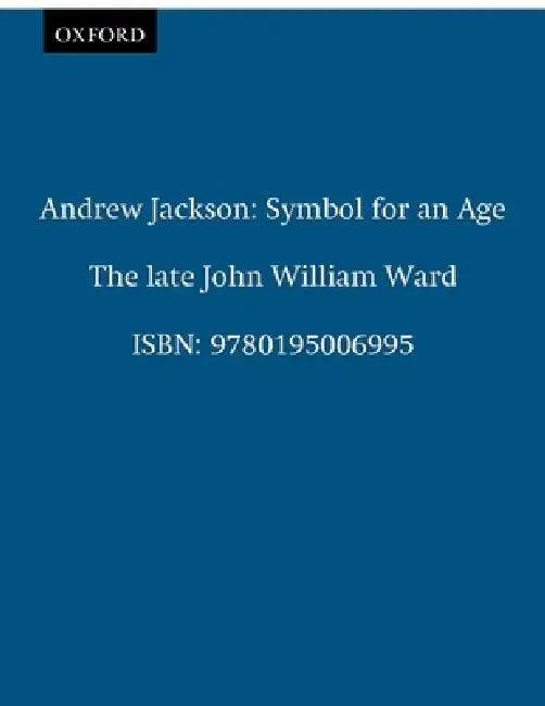Andrew Jackson: Symbol for an Age by John William Ward