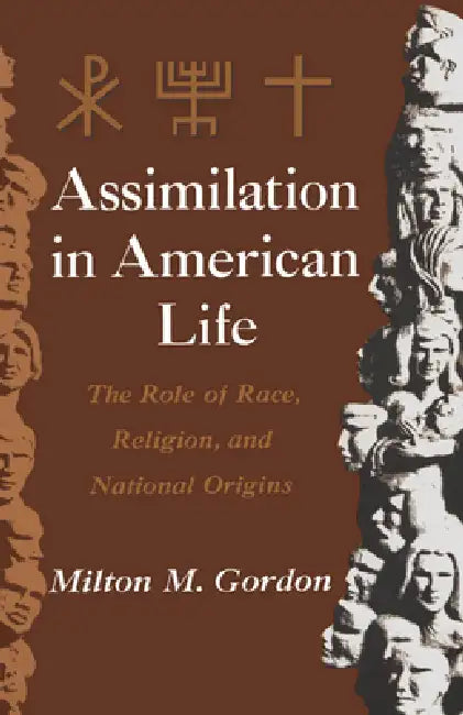 Assimilation in American Life: The Role of Race, Religion and National Origins by Milton Myron Gordon