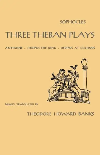 Three Theban Plays: Antigone, Oedipus the King, Oedipus at Colonus by Sophocles, Theodore H. Banks, Theodore H. Harold