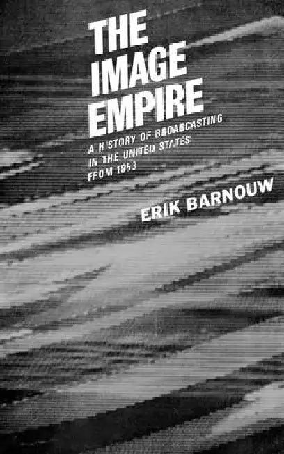 The Image Empire: A History of Broadcasting in the United States, Volume III--From 1953 by Erik Barnouw