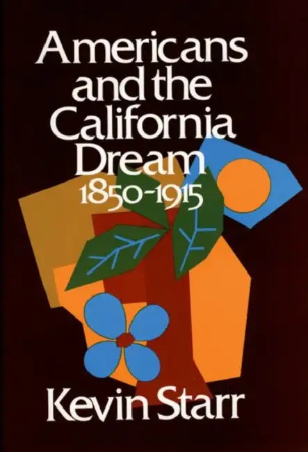 Americans and the California Dream: 1850-1915 by Kevin Starr