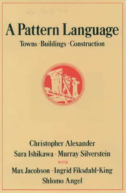 A Pattern Language: Towns, Buildings, Construction by Christopher Alexander