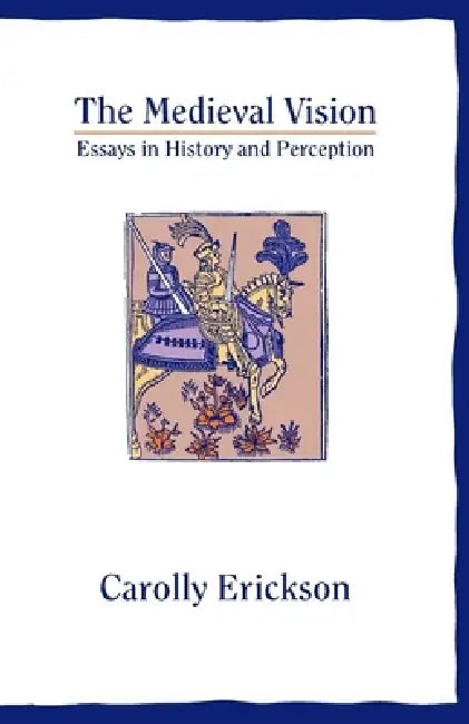 The Medieval Vision: Essays in History and Perception by Carolly Erickson
